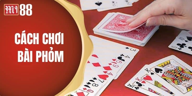 Cách Chơi Bài Phỏm Hiệu Quả Và Thắng Đậm Cùng Mi88