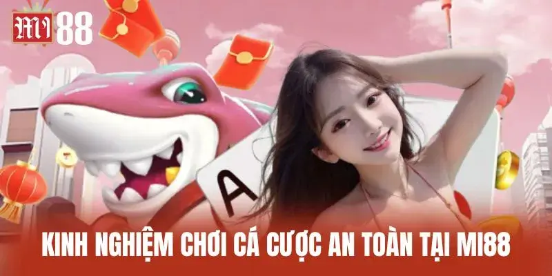 Kinh nghiệm chơi cá cược an toàn tại Mi88